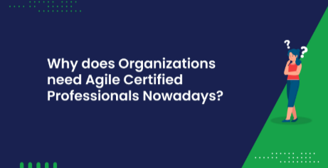 Why Does Organizations Need Agile Certified Professionals Nowadays?